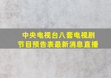 中央电视台八套电视剧节目预告表最新消息直播