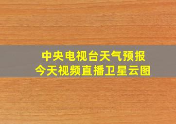 中央电视台天气预报今天视频直播卫星云图