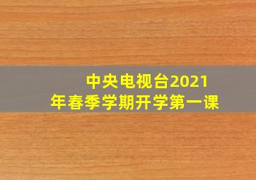 中央电视台2021年春季学期开学第一课