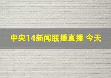 中央14新闻联播直播 今天