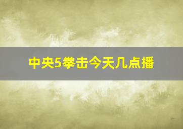 中央5拳击今天几点播