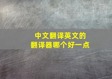 中文翻译英文的翻译器哪个好一点