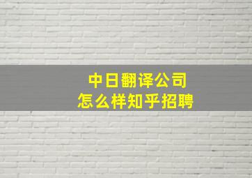 中日翻译公司怎么样知乎招聘