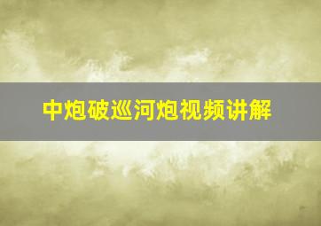 中炮破巡河炮视频讲解