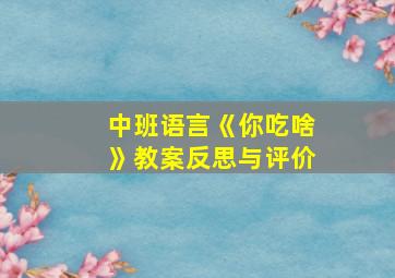 中班语言《你吃啥》教案反思与评价