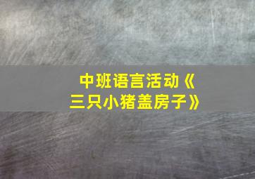 中班语言活动《三只小猪盖房子》