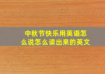 中秋节快乐用英语怎么说怎么读出来的英文