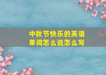 中秋节快乐的英语单词怎么说怎么写