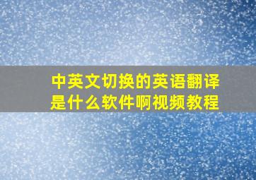 中英文切换的英语翻译是什么软件啊视频教程