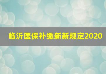 临沂医保补缴新新规定2020