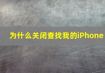 为什么关闭查找我的iPhone