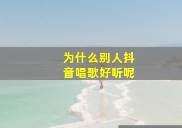 为什么别人抖音唱歌好听呢