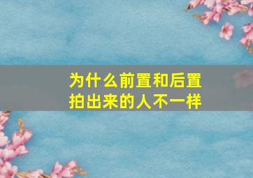 为什么前置和后置拍出来的人不一样