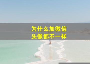 为什么加微信头像都不一样