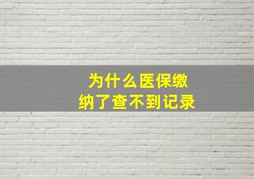 为什么医保缴纳了查不到记录