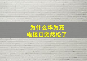 为什么华为充电接口突然松了