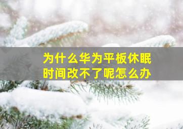 为什么华为平板休眠时间改不了呢怎么办