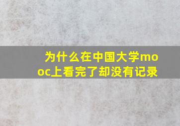 为什么在中国大学mooc上看完了却没有记录