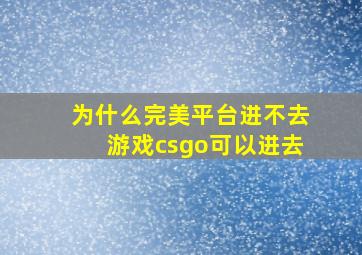 为什么完美平台进不去游戏csgo可以进去