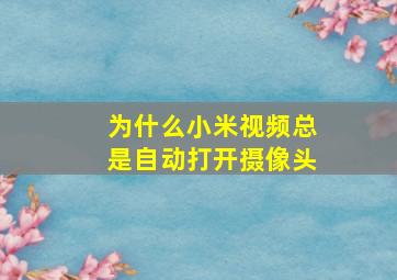 为什么小米视频总是自动打开摄像头