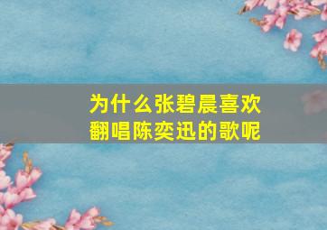 为什么张碧晨喜欢翻唱陈奕迅的歌呢