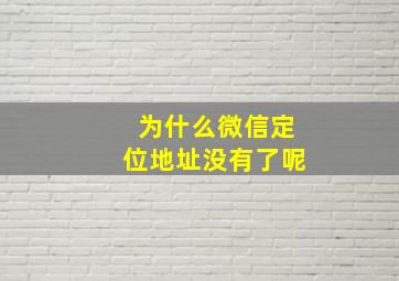 为什么微信定位地址没有了呢