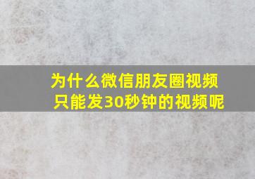 为什么微信朋友圈视频只能发30秒钟的视频呢