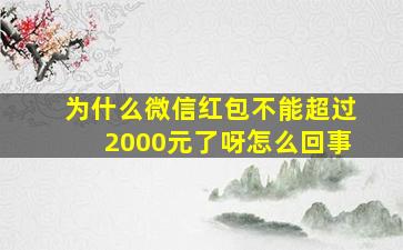 为什么微信红包不能超过2000元了呀怎么回事