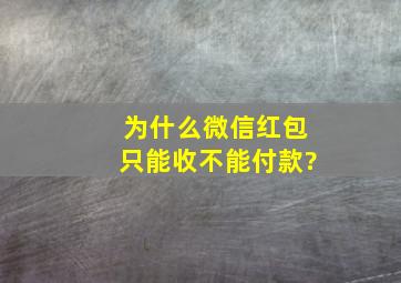 为什么微信红包只能收不能付款?