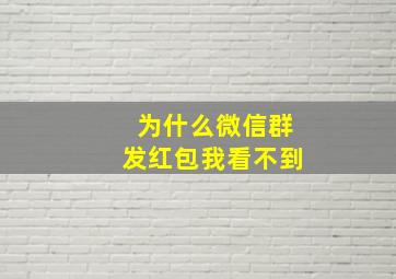 为什么微信群发红包我看不到