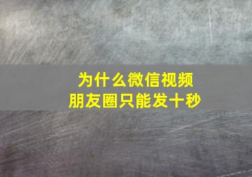 为什么微信视频朋友圈只能发十秒