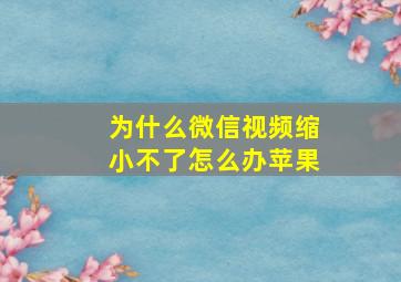 为什么微信视频缩小不了怎么办苹果