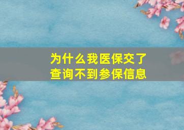 为什么我医保交了查询不到参保信息