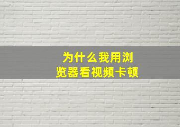 为什么我用浏览器看视频卡顿