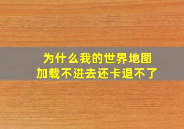 为什么我的世界地图加载不进去还卡退不了