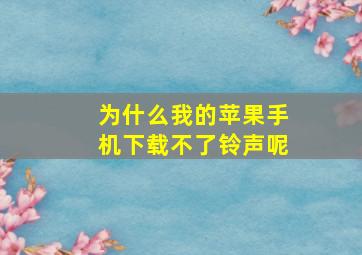 为什么我的苹果手机下载不了铃声呢