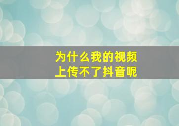 为什么我的视频上传不了抖音呢