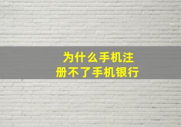 为什么手机注册不了手机银行