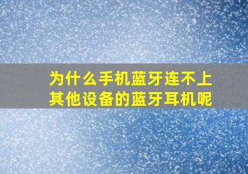 为什么手机蓝牙连不上其他设备的蓝牙耳机呢