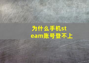 为什么手机steam账号登不上