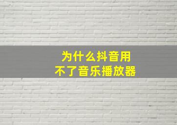 为什么抖音用不了音乐播放器