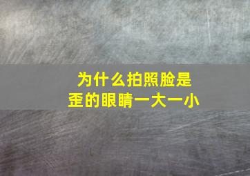 为什么拍照脸是歪的眼睛一大一小