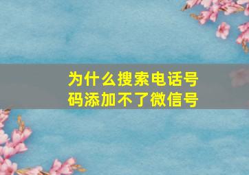 为什么搜索电话号码添加不了微信号