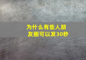 为什么有些人朋友圈可以发30秒