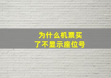 为什么机票买了不显示座位号