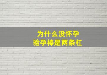 为什么没怀孕验孕棒是两条杠