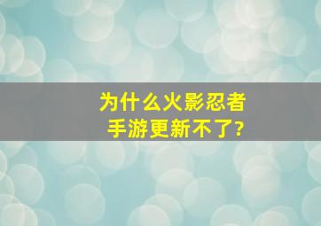 为什么火影忍者手游更新不了?