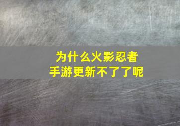 为什么火影忍者手游更新不了了呢