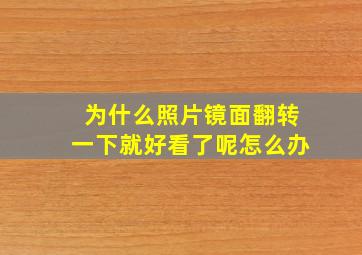 为什么照片镜面翻转一下就好看了呢怎么办