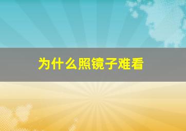 为什么照镜子难看